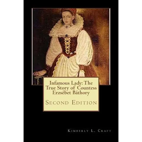 Infamous Lady: The True Story of Countess Erzsébet Báthory: Second Edition - Paperback
