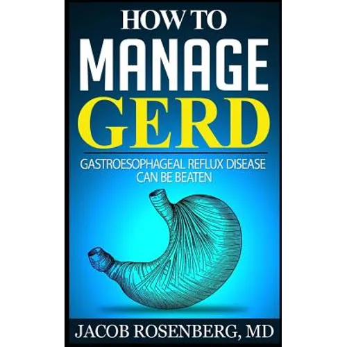 How to manage GERD: Gastroesophageal reflux disease can be beaten - Paperback
