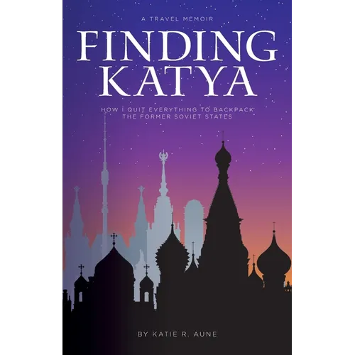 Finding Katya: How I Quit Everything to Backpack the Former Soviet States - Paperback