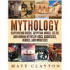 Mythology: Captivating Greek, Egyptian, Norse Celtic and Roman Myths of Gods, Goddesses, Heroes, and Monsters - Hardcover