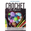Crochet for Beginners: The Quick and Easy Way for Beginners to Learn Crocheting through a Step-by-Step Guide with Pictures and Tips for Creat - Paperback