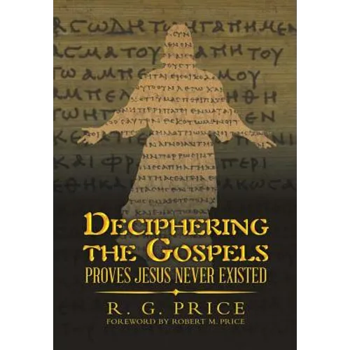 Deciphering the Gospels: Proves Jesus Never Existed - Hardcover