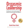 Orgasmic Leadership: Profiting from the Coming Surge in Women's Sexual Health and Wellness - Paperback