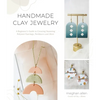 Handmade Clay Jewelry: A Beginner's Guide to Creating Stunning Polymer Earrings, Necklaces and More - Paperback