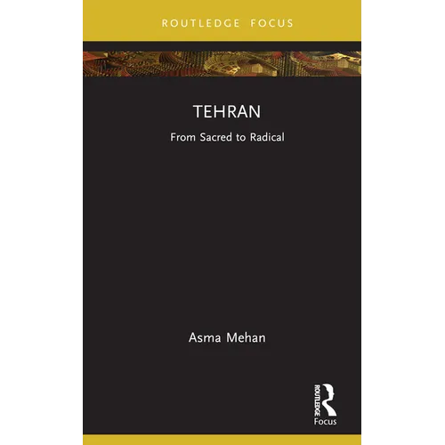 Tehran: From Sacred to Radical - Hardcover