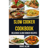 Slow Cooker Cookbook: Delicious Slow Cooker Recipes - Paperback