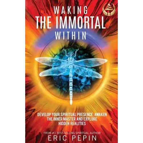 Waking the Immortal Within: Develop Your Spiritual Presence, Awaken the Inner Master and Explore Hidden Realities - Paperback