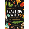 Feasting Wild: In Search of the Last Untamed Food - Paperback