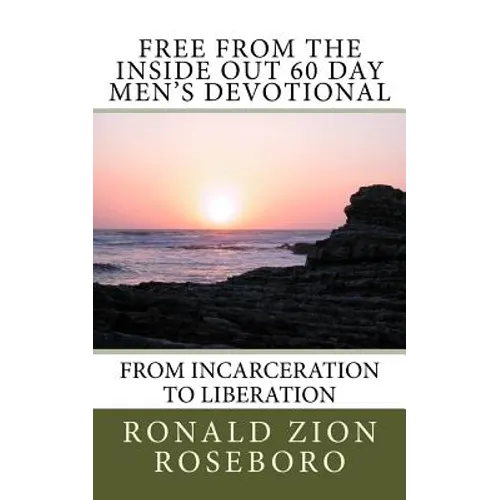 Free from the Inside Out 60 Day Men's Devotional: From Incarceration to Liberation - Paperback
