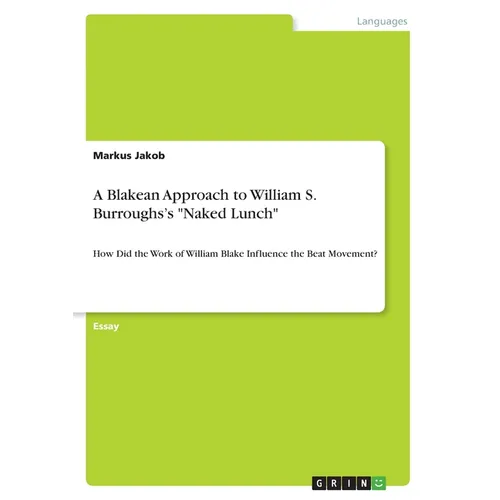 A Blakean Approach to William S. Burroughs's "Naked Lunch": How Did the Work of William Blake Influence the Beat Movement? - Paperback