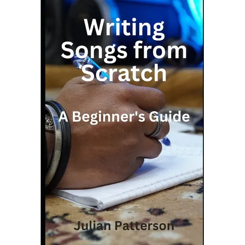 Writing Songs from Scratch: A Beginner's Guide - Paperback