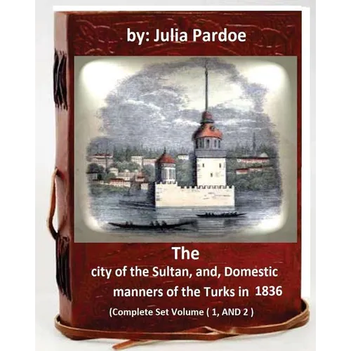 The city of the Sultan, and, Domestic manners of the Turks in 1836: (Complete Set Volume 1, AND 2) - Paperback