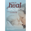 How to Heal a Bad Birth: Making sense, making peace and moving on - Paperback