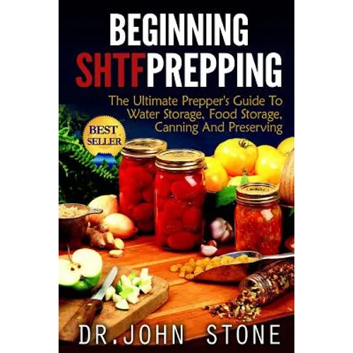 Beginning SHTF Prepping: The Ultimate Prepper's Guide To Water Storage, Food Storage, Canning And Food Preservation - Paperback