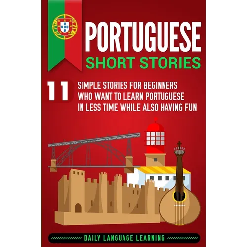 Portuguese Short Stories: 11 Simple Stories for Beginners Who Want to Learn Portuguese in Less Time While Also Having Fun - Paperback