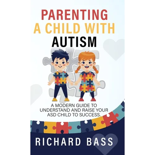 Parenting a Child with Autism: A Modern Guide to Understand and Raise your ASD Child to Success - Hardcover