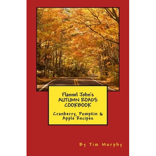 Flannel John's Autumn Roads Cookbook: Cranberry, Pumpkin & Apple Recipes - Paperback