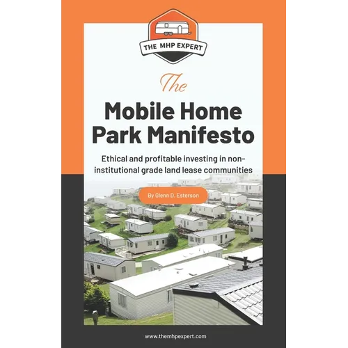The Mobile Home Park Manifesto: Ethical and profitable investing in non-institutional grade land lease communities. - Paperback