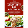 Atkin Diets for Beginners: The Complete Guide to Quick, Easy and Delicious Recipes for Healthy Eating, Low Carb & Low Sugar Lifestyle - Paperback