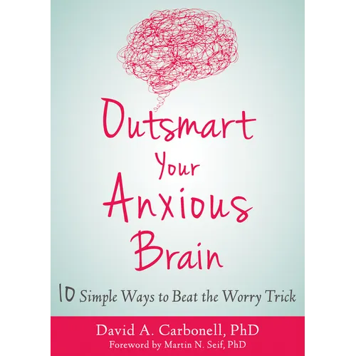 Outsmart Your Anxious Brain: Ten Simple Ways to Beat the Worry Trick - Paperback