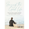 Seizing the Good Life: Discover Peace and Joy Through the Study of John's Gospel - Paperback