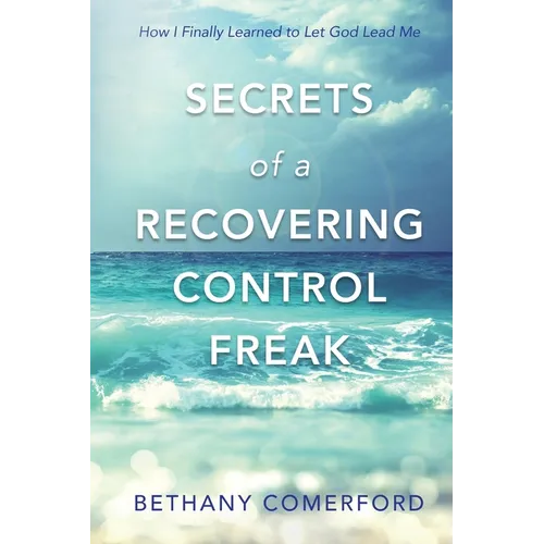 Secrets of a Recovering Control Freak: How I Finally Learned to Let God Lead Me - Paperback