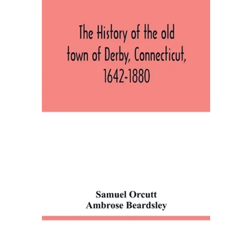 The history of the old town of Derby, Connecticut, 1642-1880. With biographies and genealogies - Paperback