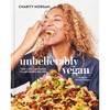 Unbelievably Vegan: 100+ Life-Changing, Plant-Based Recipes: A Cookbook - Hardcover