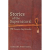 Stories of the Supernatural: 70 Present-Day Miracles - Paperback