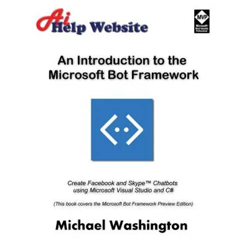 An Introduction to the Microsoft Bot Framework: Create Facebook and Skype Chatbots using Microsoft Visual Studio and C# - Paperback