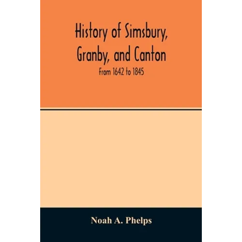 History of Simsbury, Granby, and Canton: from 1642 to 1845 - Paperback