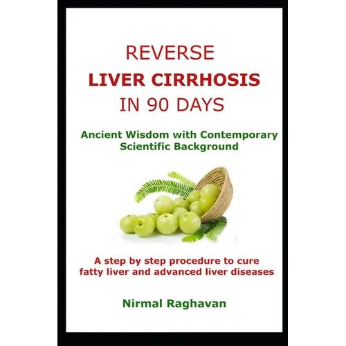 Reverse Liver Cirrhosis in 90 Days: Ancient Wisdom with Contemporary Scientific Background - Paperback