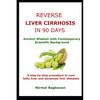 Reverse Liver Cirrhosis in 90 Days: Ancient Wisdom with Contemporary Scientific Background - Paperback