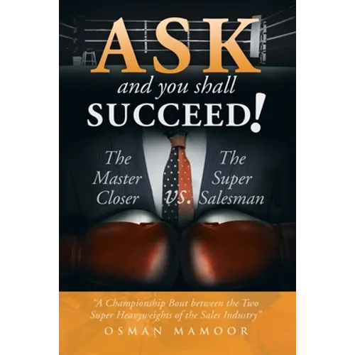 Ask and You Shall Succeed!: The Master Closer Vs. the Super Salesman - Paperback
