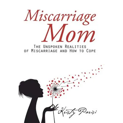 Miscarriage Mom: The Unspoken Realities of Miscarriage and How to Cope - Hardcover