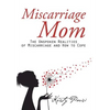 Miscarriage Mom: The Unspoken Realities of Miscarriage and How to Cope - Hardcover