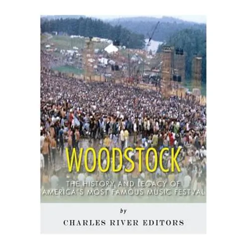Woodstock: The History and Legacy of America's Most Famous Music Festival - Paperback