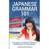 Japanese Grammar 101: No Boring Linguistic Jargon. No Overly Complex Explanations. The Easy to Digest, Simple Approach to Japanese. - Paperback