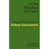 In the Shadow of Trees: The Collected Poetry of Abbas Kiarostami - Paperback