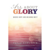 All about Glory: Where Hope and Meaning Meet - Paperback