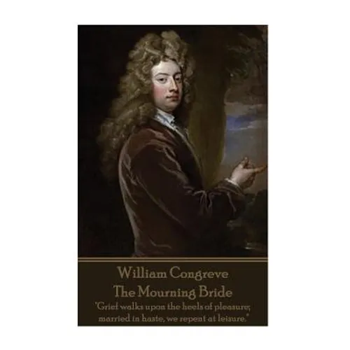 William Congreve - The Mourning Bride: "Grief walks upon the heels of pleasure; married in haste, we repent at leisure." - Paperback