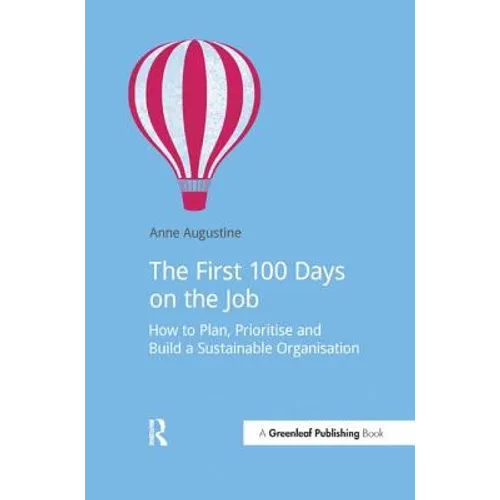 The First 100 Days on the Job: How to Plan, Prioritize and Build a Sustainable Organisation - Paperback