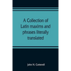 A collection of Latin maxims and phrases literally translated: Intended for the use of students for all legal examinations - Paperback