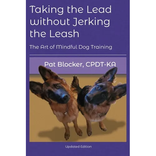 Taking the Lead Without Jerking the Leash: The Art of Mindful Dog Training - Paperback