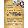 The Hidden History of American Oligarchy: Reclaiming Our Democracy from the Ruling Class - Paperback