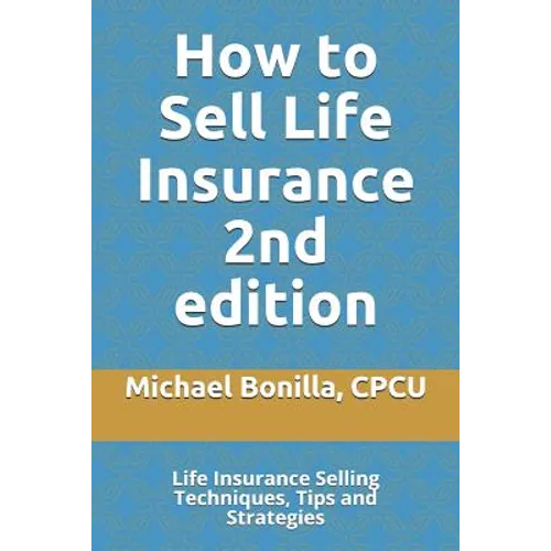 How to Sell Life Insurance 2nd edition: Life Insurance Selling Techniques, Tips and Strategies - Paperback