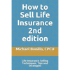 How to Sell Life Insurance 2nd edition: Life Insurance Selling Techniques, Tips and Strategies - Paperback