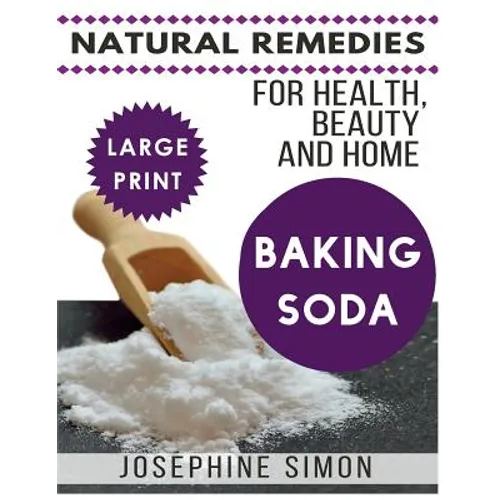 Baking Soda ***Large Print Edition***: Natural Remedies for Health, Beauty and Home - Paperback