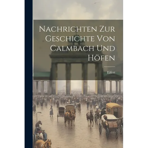 Nachrichten Zur Geschichte Von Calmbach Und Höfen - Paperback