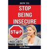 How To Stop Being Insecure: 25 Great Ways To Defeat Your Insecurities - Paperback